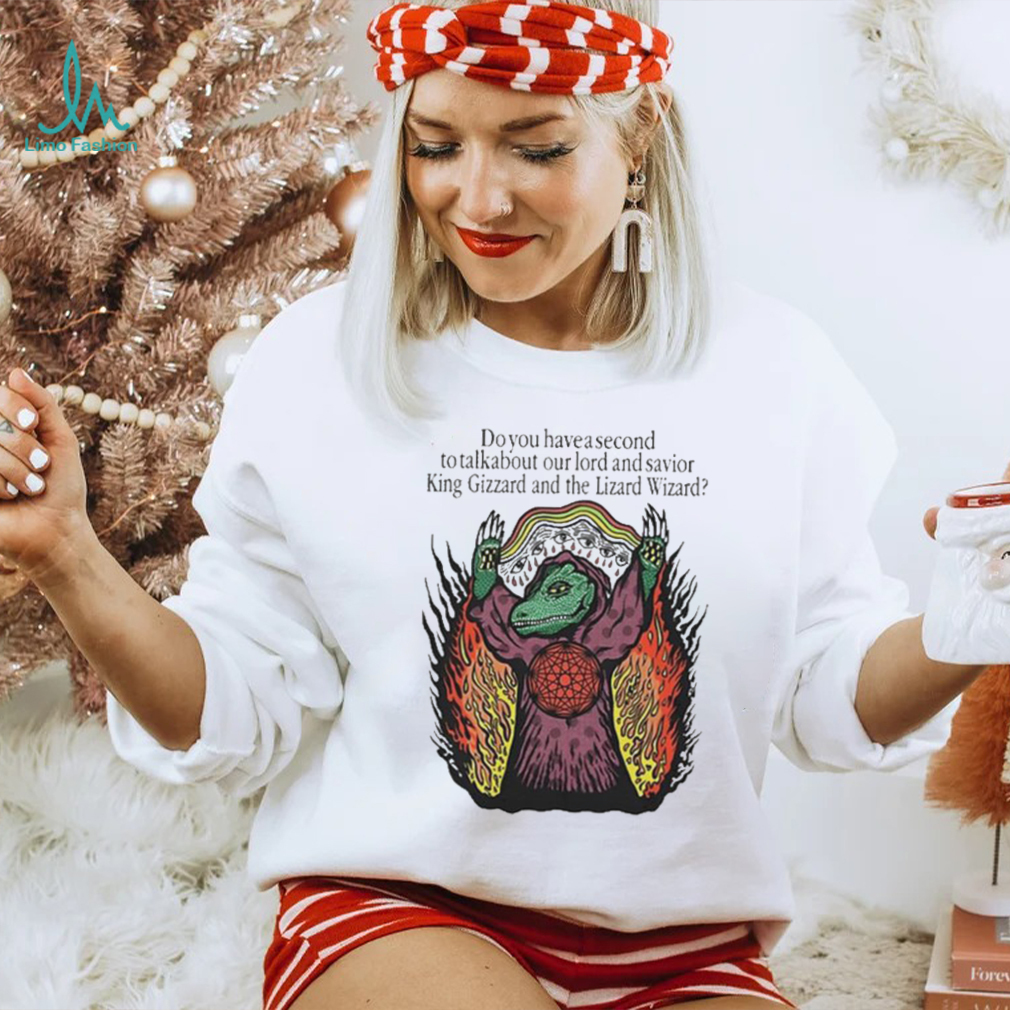 Do You Have A Second To Talk About Our Lord And Savior King Gizzard And The Lizard Wizard Shirt Do You Have A Second To Talk About Our Lord And Savior King Gizzard And The Lizard Wizard Shirt
