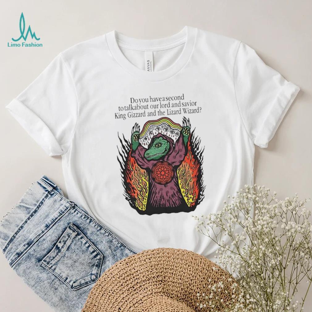 Do You Have A Second To Talk About Our Lord And Savior King Gizzard And The Lizard Wizard Shirt Do You Have A Second To Talk About Our Lord And Savior King Gizzard And The Lizard Wizard Shirt