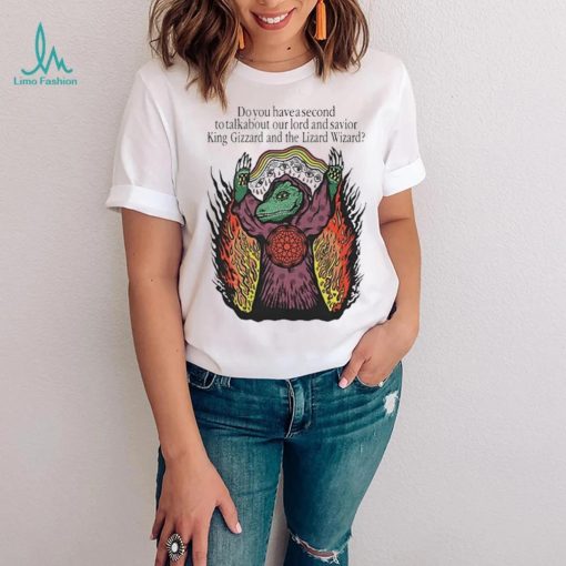 Do You Have A Second To Talk About Our Lord And Savior King Gizzard And The Lizard Wizard Shirt