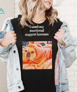 Dog I need my emotional support hooman shirt