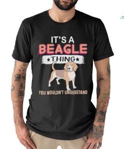 Dog It’s a Beagle thing you wouldn’t understand shirt, hoodie, sweater, long sleeve and tank top Dog It’s a Beagle thing you wouldn’t understand shirt