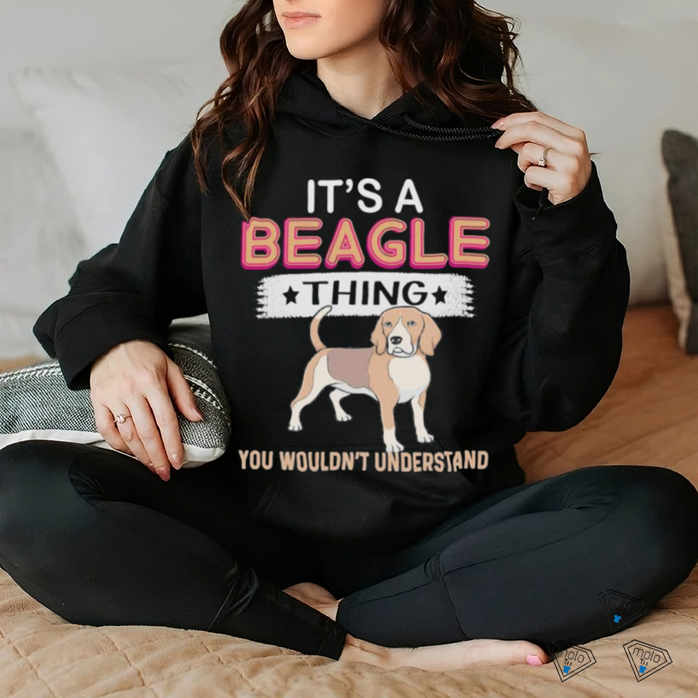 Dog It’s a Beagle thing you wouldn’t understand shirt Dog It’s a Beagle thing you wouldn’t understand shirt