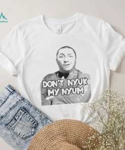 Don’T Nyuk My Nyum Shirt