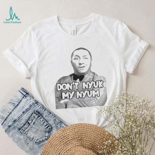 Don’T Nyuk My Nyum Shirt