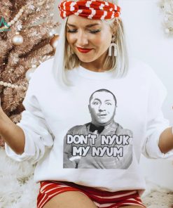 Don’T Nyuk My Nyum Shirt