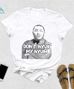 Don’T Nyuk My Nyum Shirt