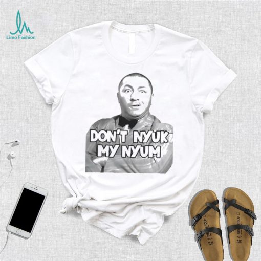 Don’T Nyuk My Nyum Shirt