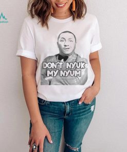 Don’T Nyuk My Nyum Shirt