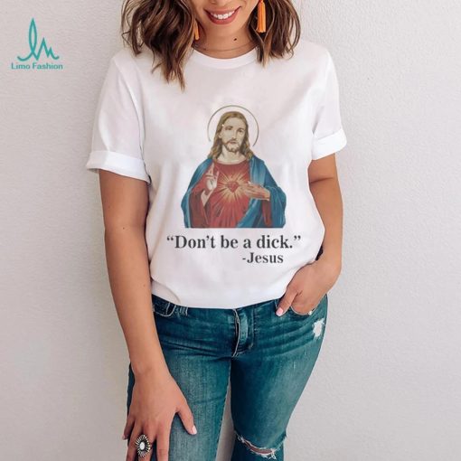 Don’t Be A Dick Jesus Christ T Shirt