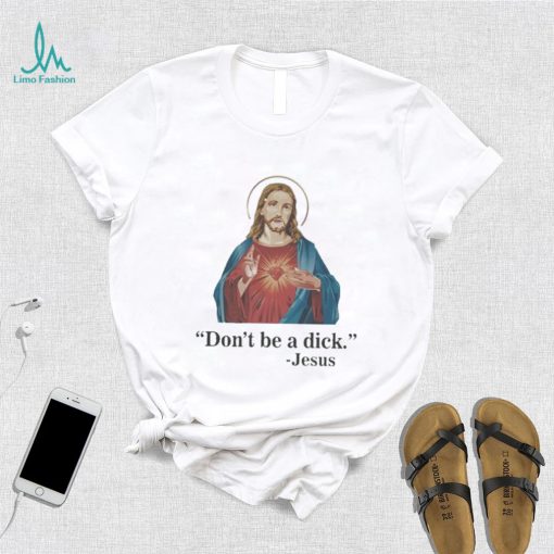 Don’t Be A Dick Jesus Christ T Shirt