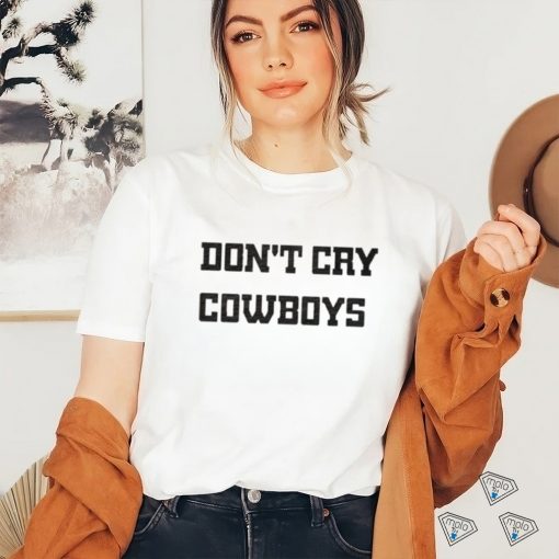 Don’t Cry Cowboys Shirt