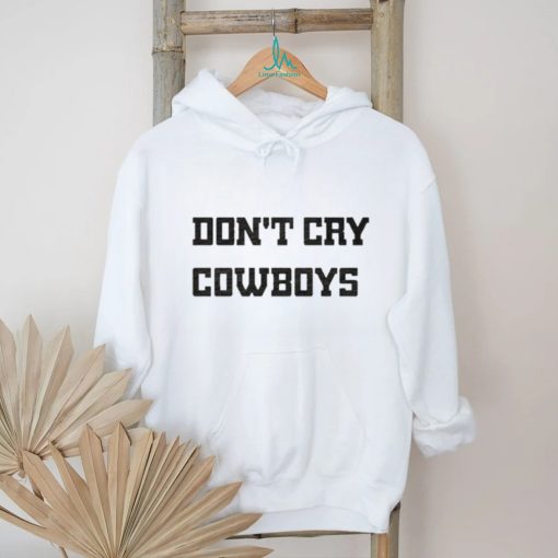 Don’t Cry Cowboys Shirt