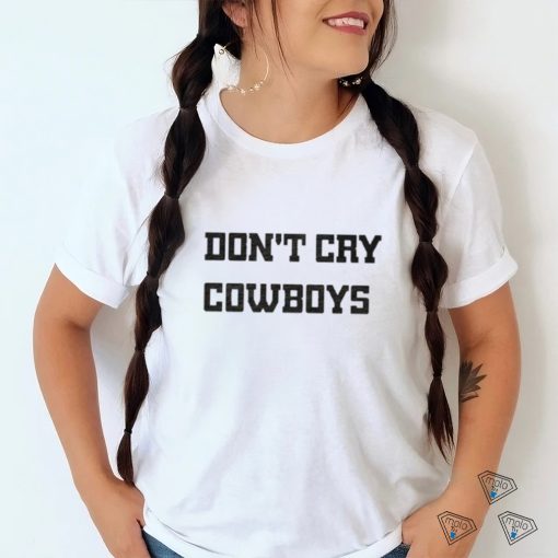 Don’t Cry Cowboys Shirt