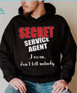 Don’t Tell Nobody I’m SECRET Service Agent Shirt