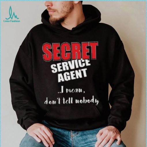 Don’t Tell Nobody I’m SECRET Service Agent Shirt