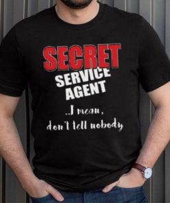 Don’t Tell Nobody I’m SECRET Service Agent Shirt