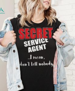 Don’t Tell Nobody I’m SECRET Service Agent Shirt