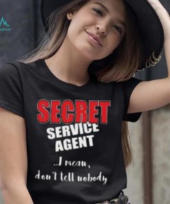 Don’t Tell Nobody I’m SECRET Service Agent Shirt