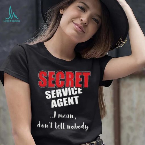 Don’t Tell Nobody I’m SECRET Service Agent Shirt