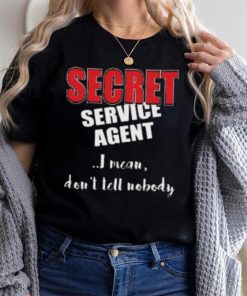 Don’t Tell Nobody I’m SECRET Service Agent Shirt