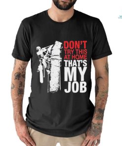 Don’t try this at home that’s my job art shirt