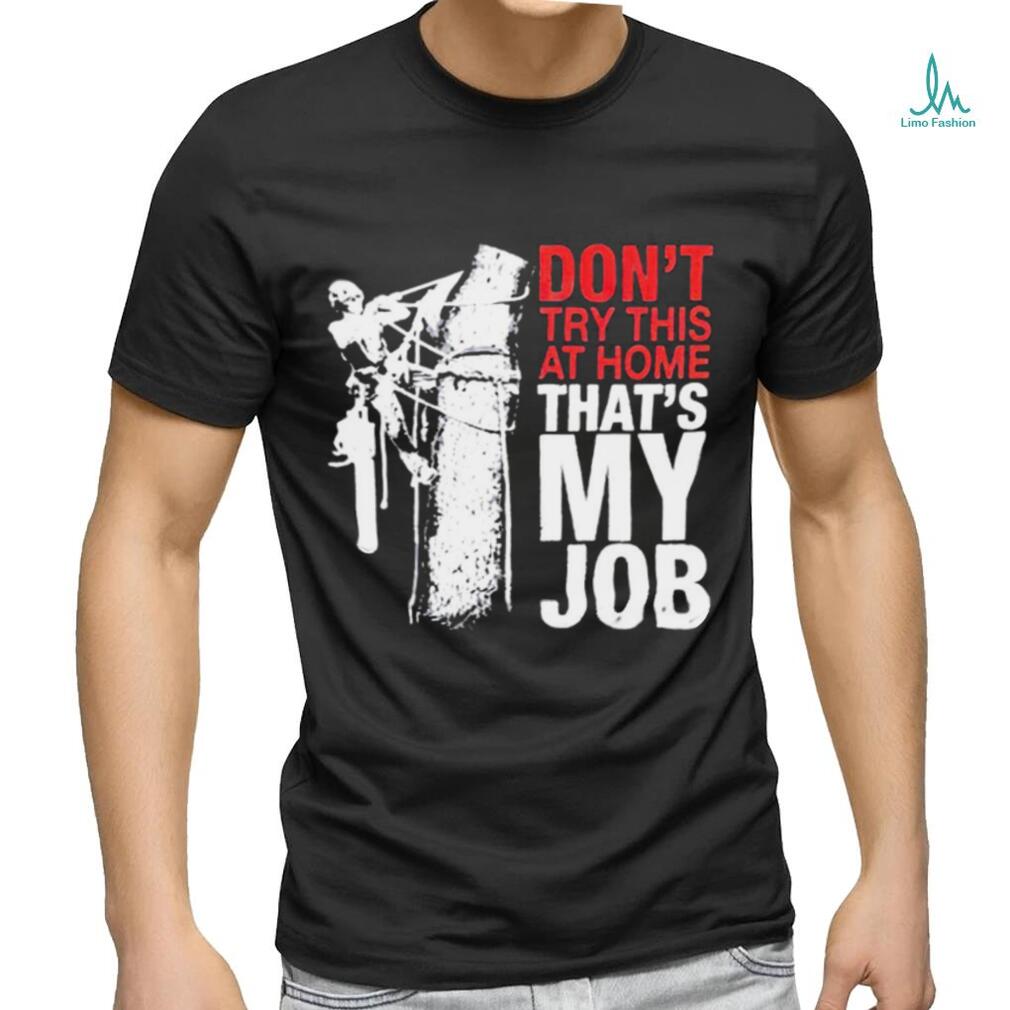 Don’t try this at home that’s my job art shirt Don’t try this at home that’s my job art shirt