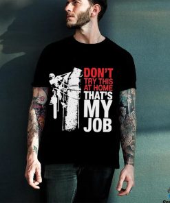 Don’t try this at home that’s my job art shirt