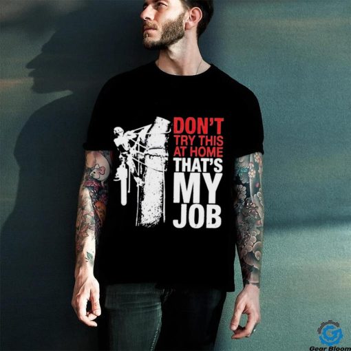 Don’t try this at home that’s my job art shirt