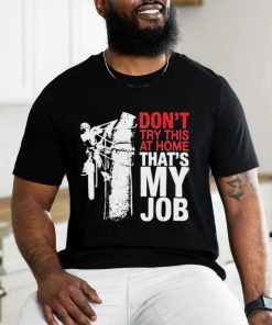 Don’t try this at home that’s my job art shirt