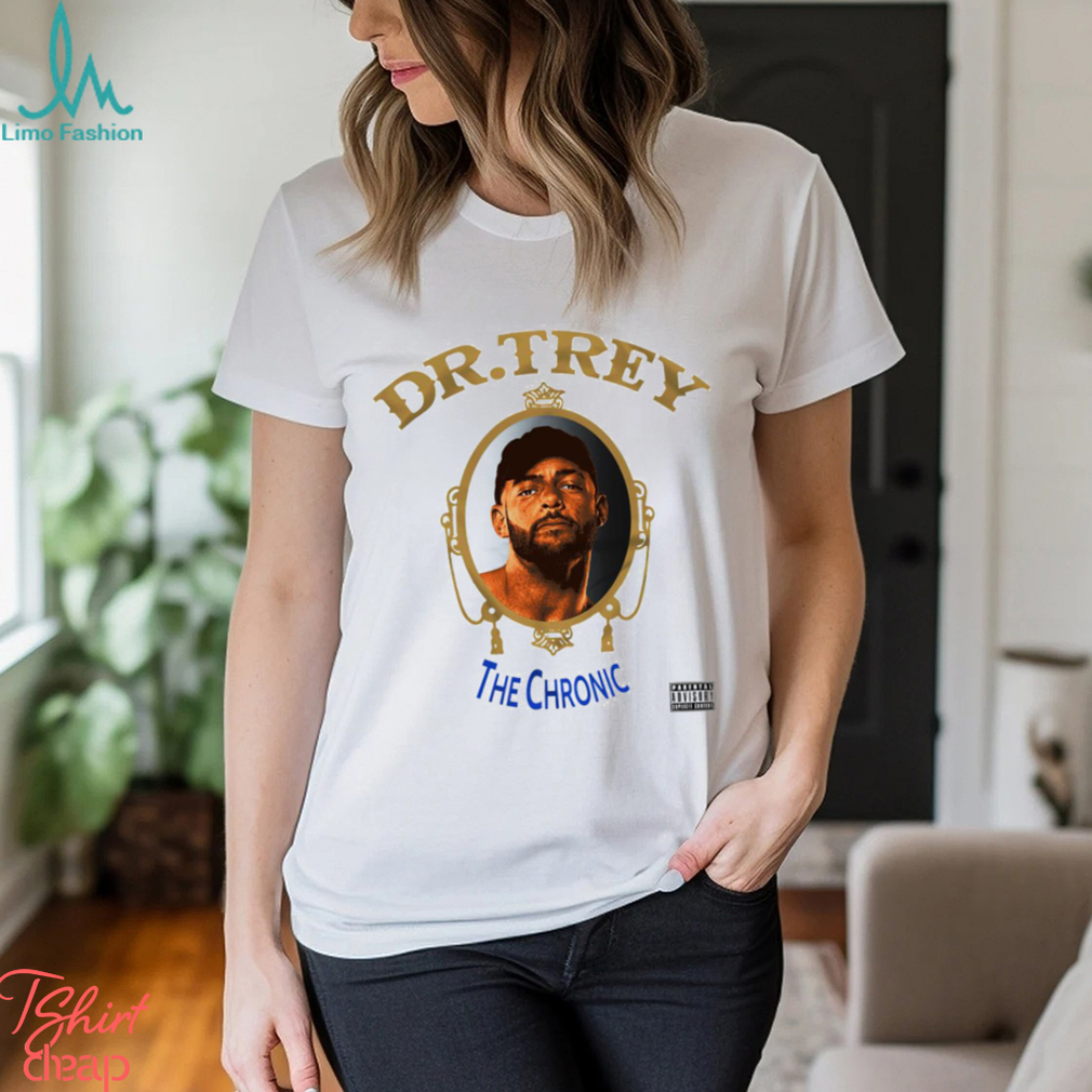 Dr Trey The Chronic shirt Dr Trey The Chronic shirt