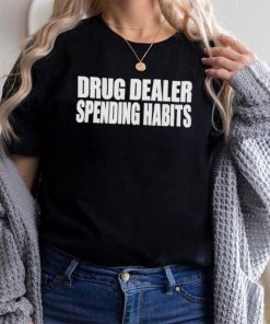 Drug dealer spending habits shirt