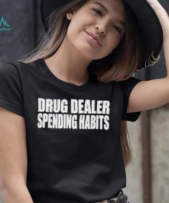 Drug dealer spending habits shirt