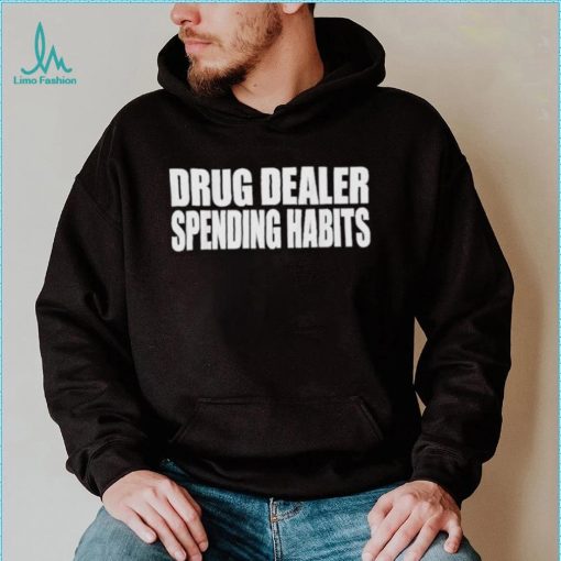 Drug dealer spending habits shirt