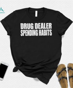 Drug dealer spending habits shirt