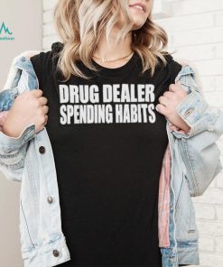 Drug dealer spending habits shirt