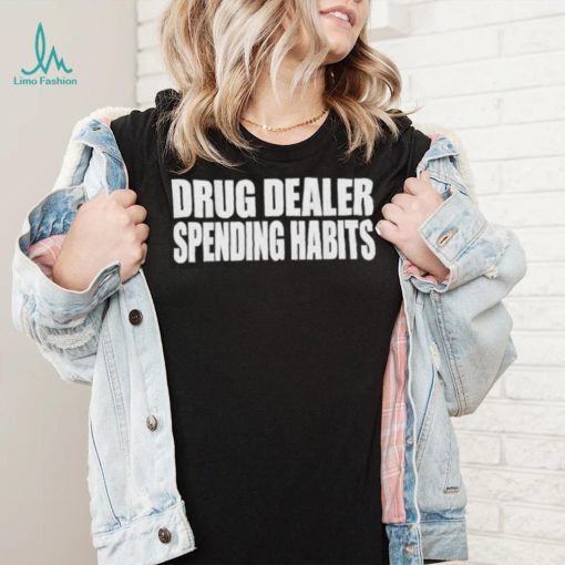 Drug dealer spending habits shirt