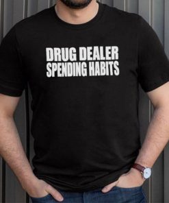 Drug dealer spending habits shirt