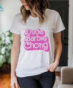 Dude Barbie Chong New Shirt