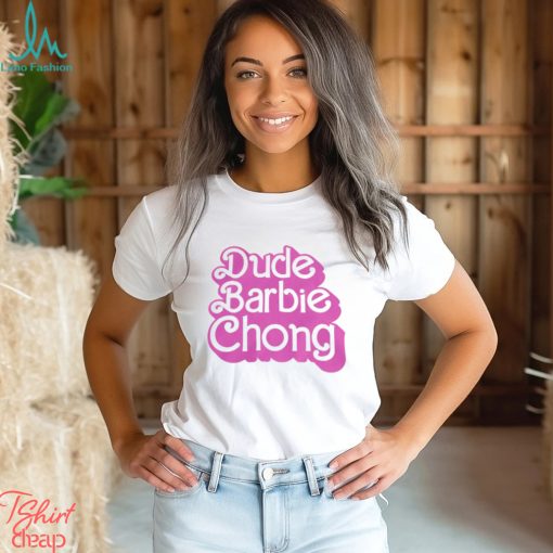 Dude Barbie Chong New Shirt