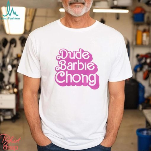 Dude Barbie Chong New Shirt