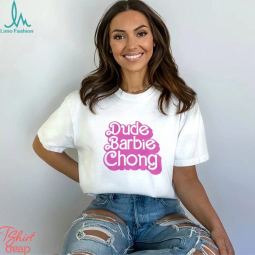 Dude Barbie Chong New Shirt