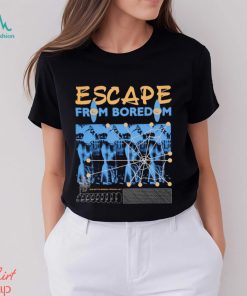 ESCAPE FROM BOREDOM T SHIRT