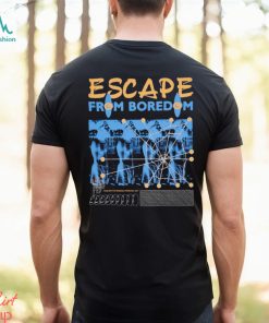 ESCAPE FROM BOREDOM T SHIRT