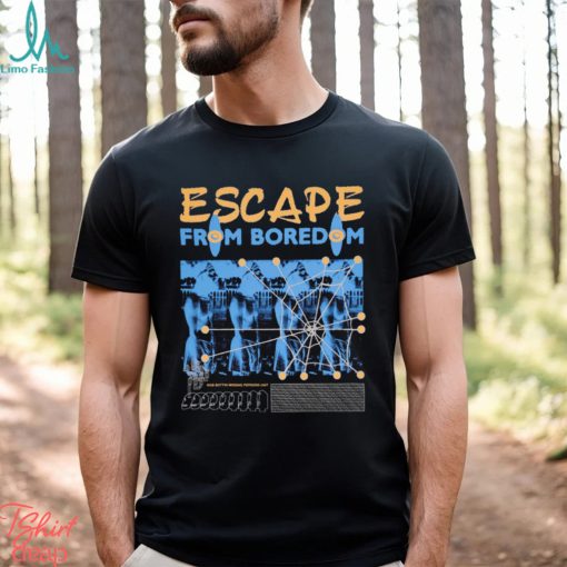 ESCAPE FROM BOREDOM T SHIRT