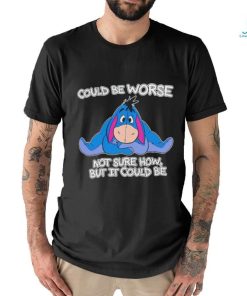 Eeyore could be worse not sure how but it could be shirt