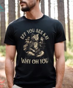 Eff You See Kay Why Oh You shirt