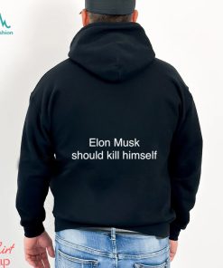 Elon Musk Should Kill Himself T Shirt, hoodie, sweater, long sleeve and tank top Elon Musk Should Kill Himself T Shirt