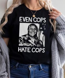 Even Cops Hate Cops Shirt