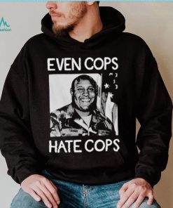 Even Cops Hate Cops Shirt