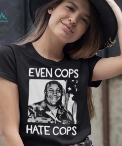 Even Cops Hate Cops Shirt